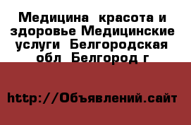 Медицина, красота и здоровье Медицинские услуги. Белгородская обл.,Белгород г.